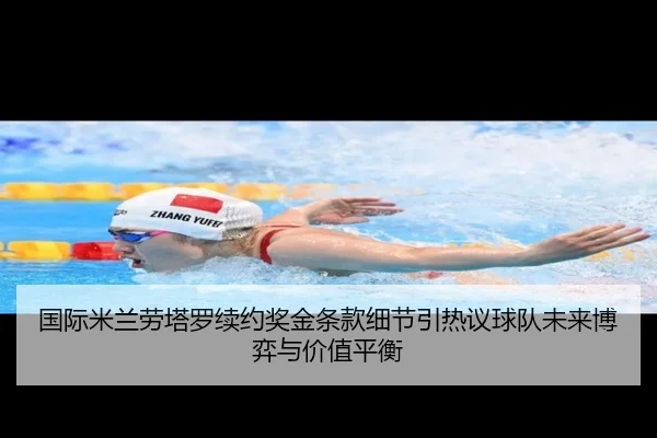 国际米兰劳塔罗续约奖金条款细节引热议球队未来博弈与价值平衡