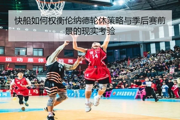 快船如何权衡伦纳德轮休策略与季后赛前景的现实考验