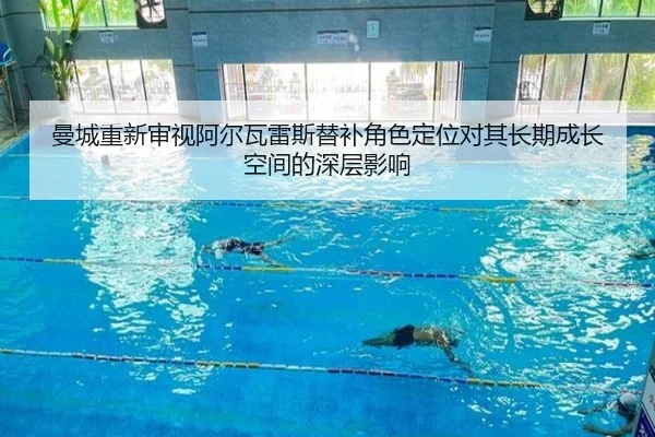 曼城重新审视阿尔瓦雷斯替补角色定位对其长期成长空间的深层影响